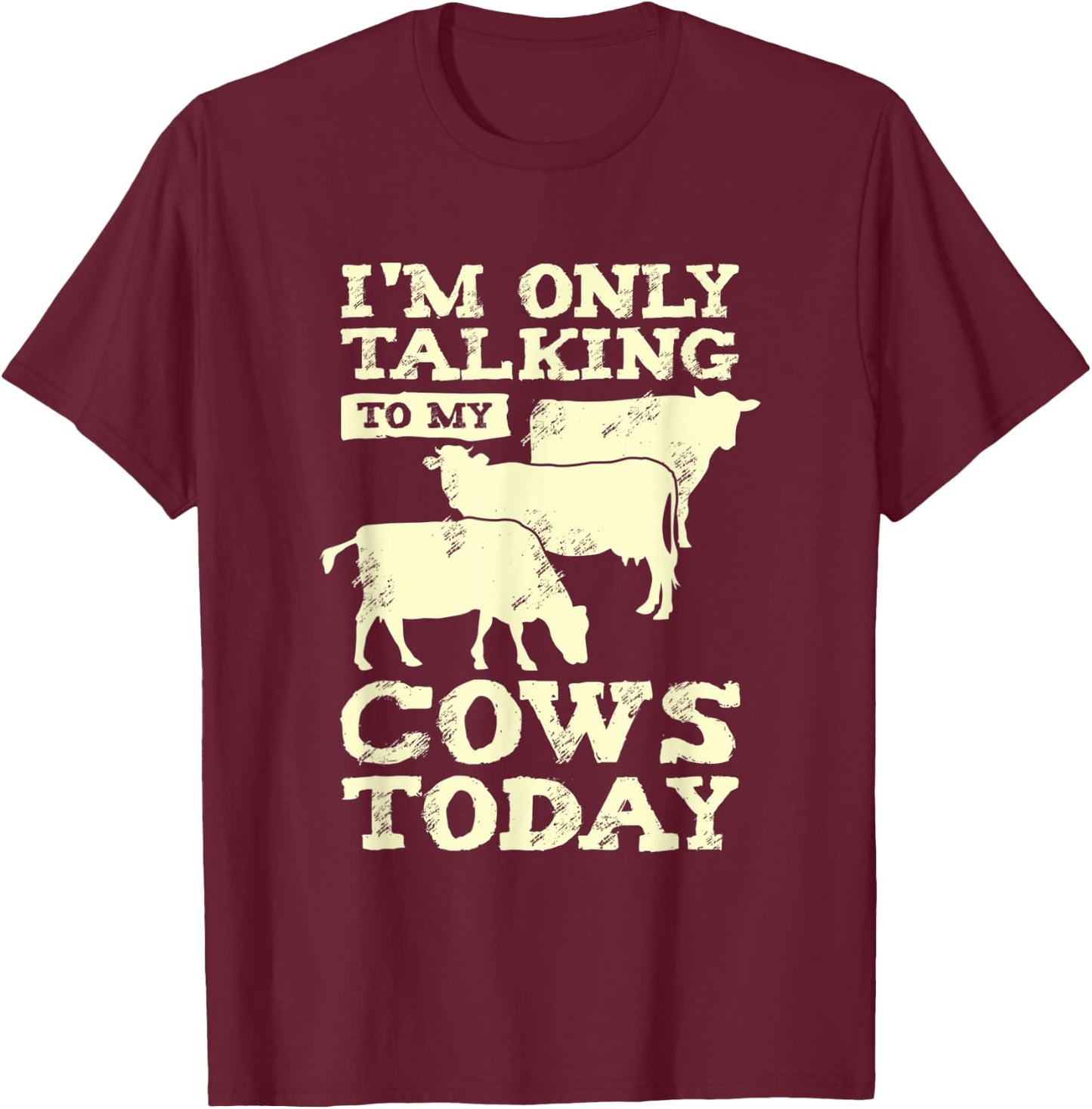 I'm Only Talking To My Cows Today Design for a Farmer T-Shirt - T-Shirt | Maroon