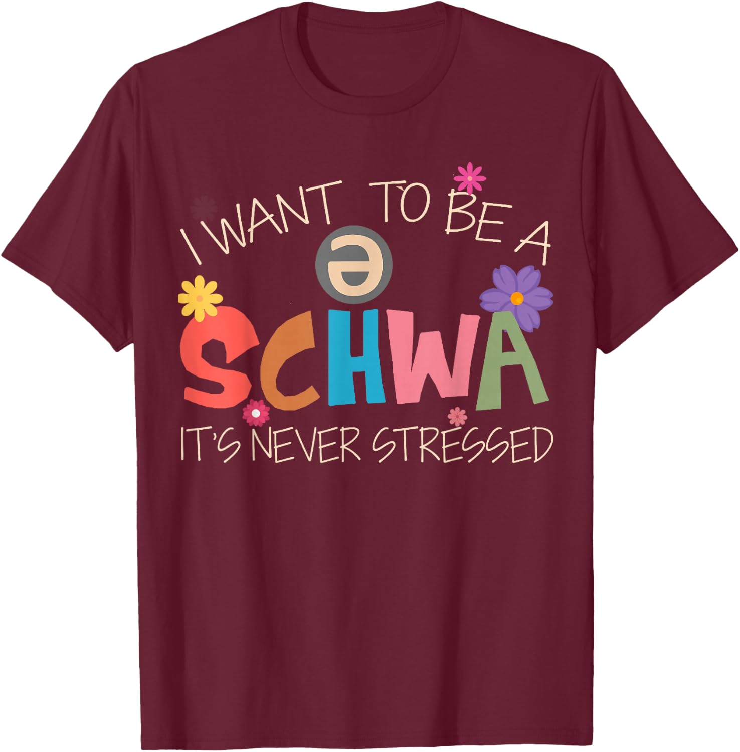 I Want To Be A Schwa It's Never Stressed Science Of Reading T-Shirt - T-Shirt | Maroon