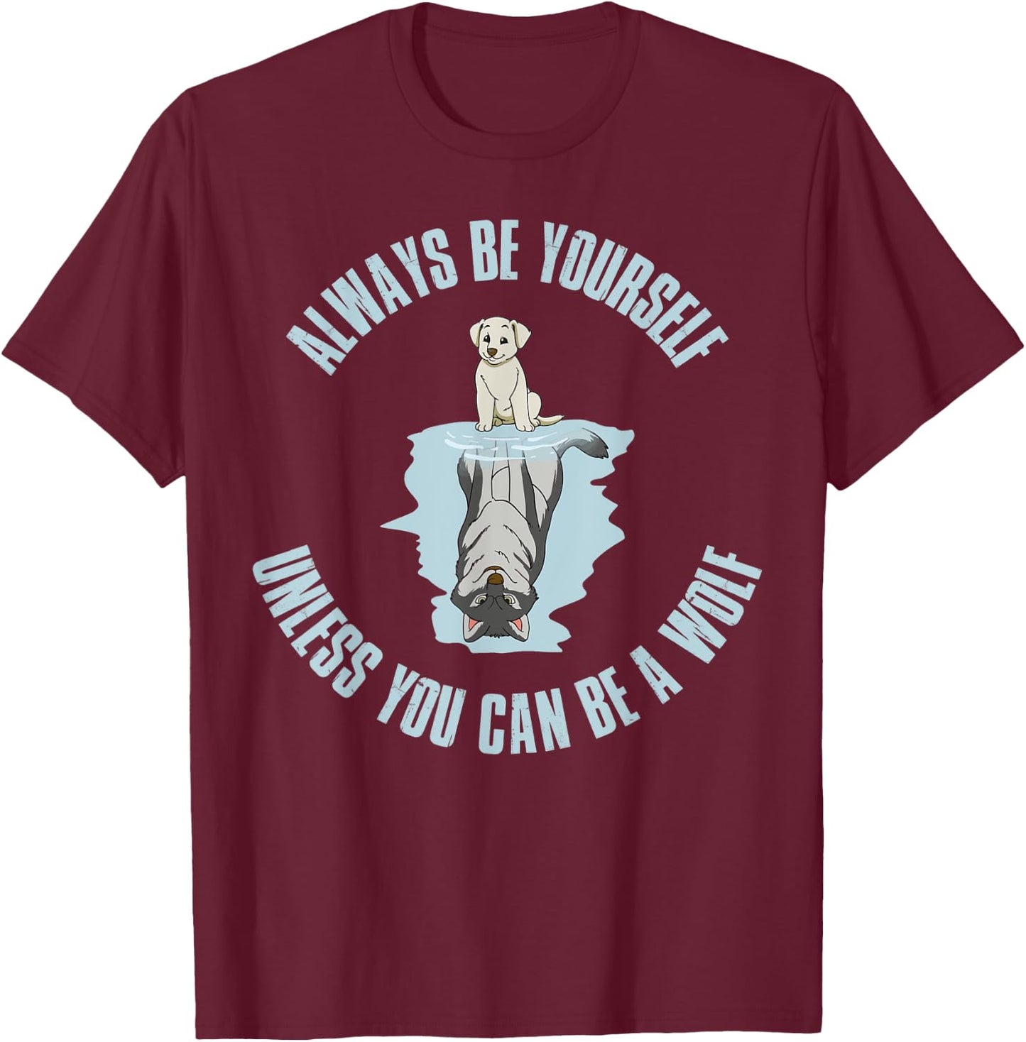Always be yourself unless you can be a wolf T-Shirt - T-Shirt | Maroon
