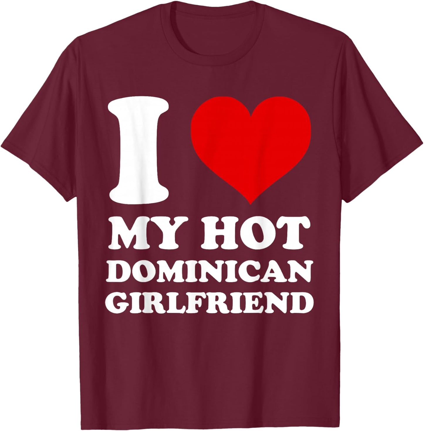 I Love My Hot Dominican Girlfriend I Heart My Dominican GF T-Shirt - T-Shirt | Maroon