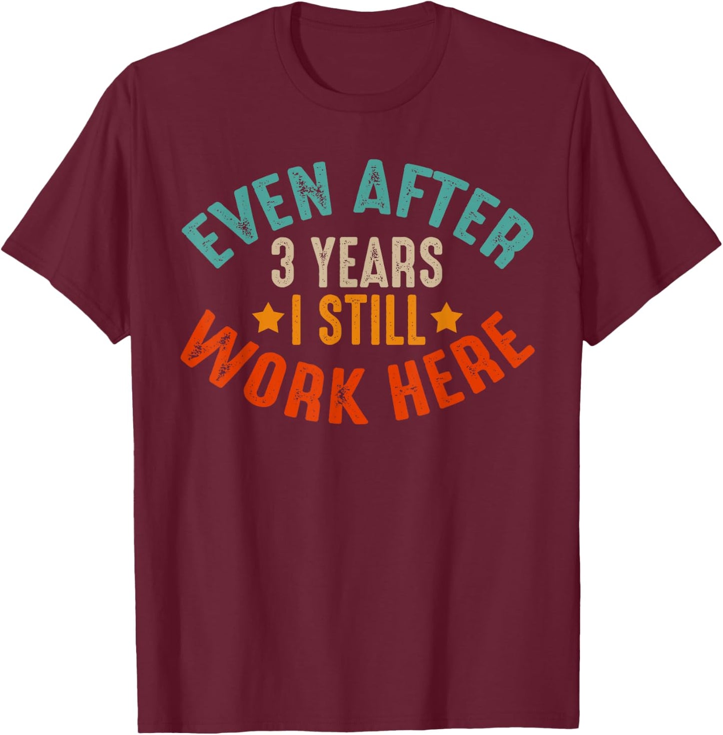 3 Year Work Anniversary Funny I Still Work Here Company T-Shirt - T-Shirt | Maroon