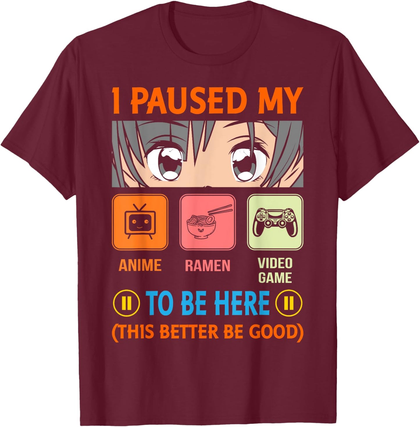I Paused My Anime Ramen Video Game To Be Here Better Be Good T-Shirt - T-Shirt | Maroon