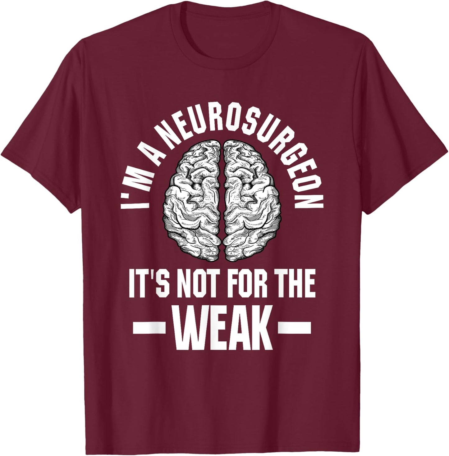 Neurosurgeon Brain Specialist Surgeon Not For The Weak T-Shirt - T-Shirt | Maroon