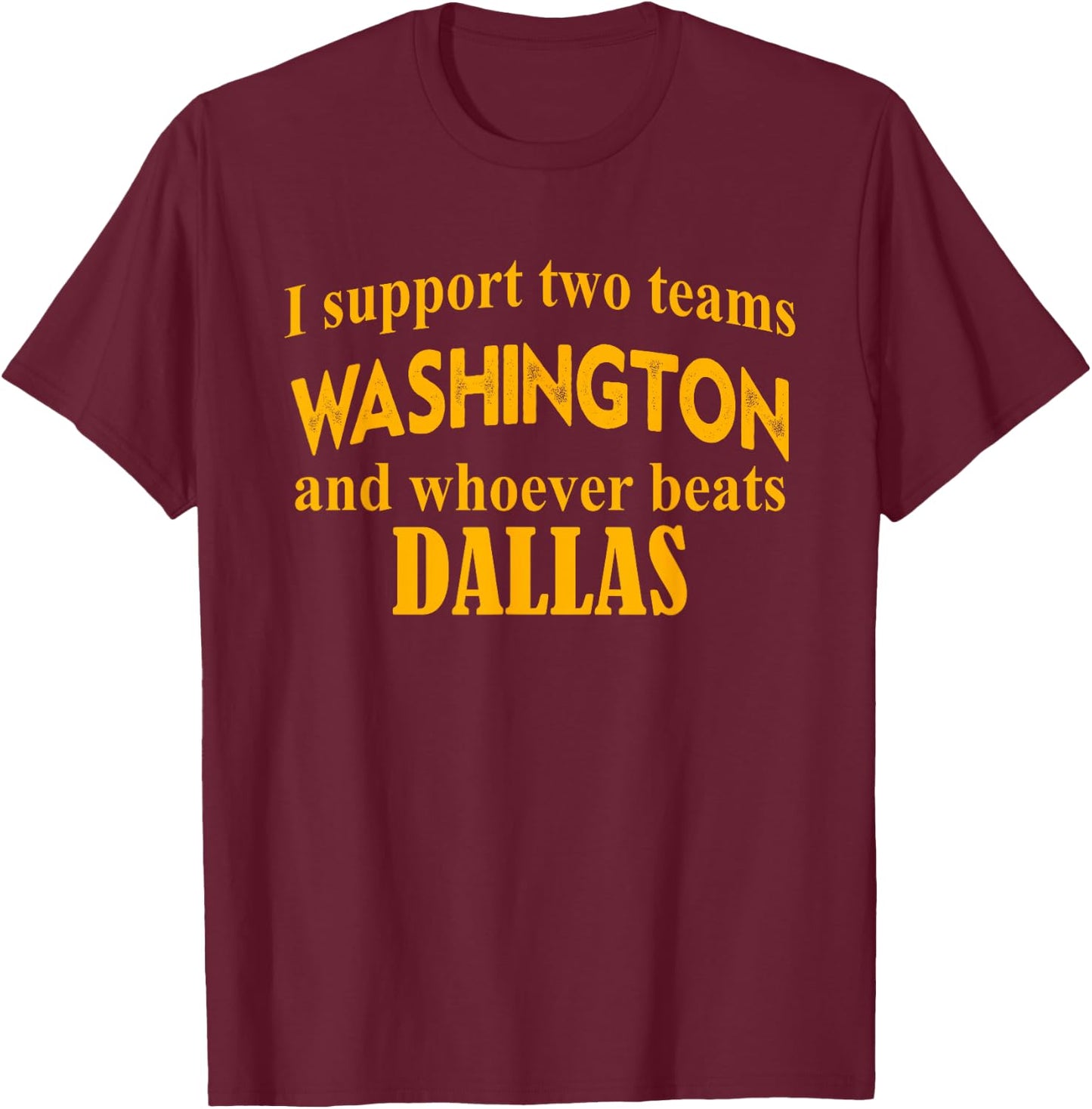 I Support Two Teams Washington and Whoever Beats Dallas T-Shirt - T-Shirt | Maroon