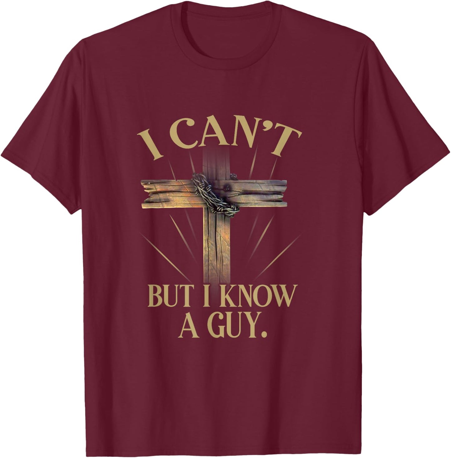 I Can't But I Know A Guy Jesus Cross Funny Christian T-Shirt - T-Shirt | Maroon
