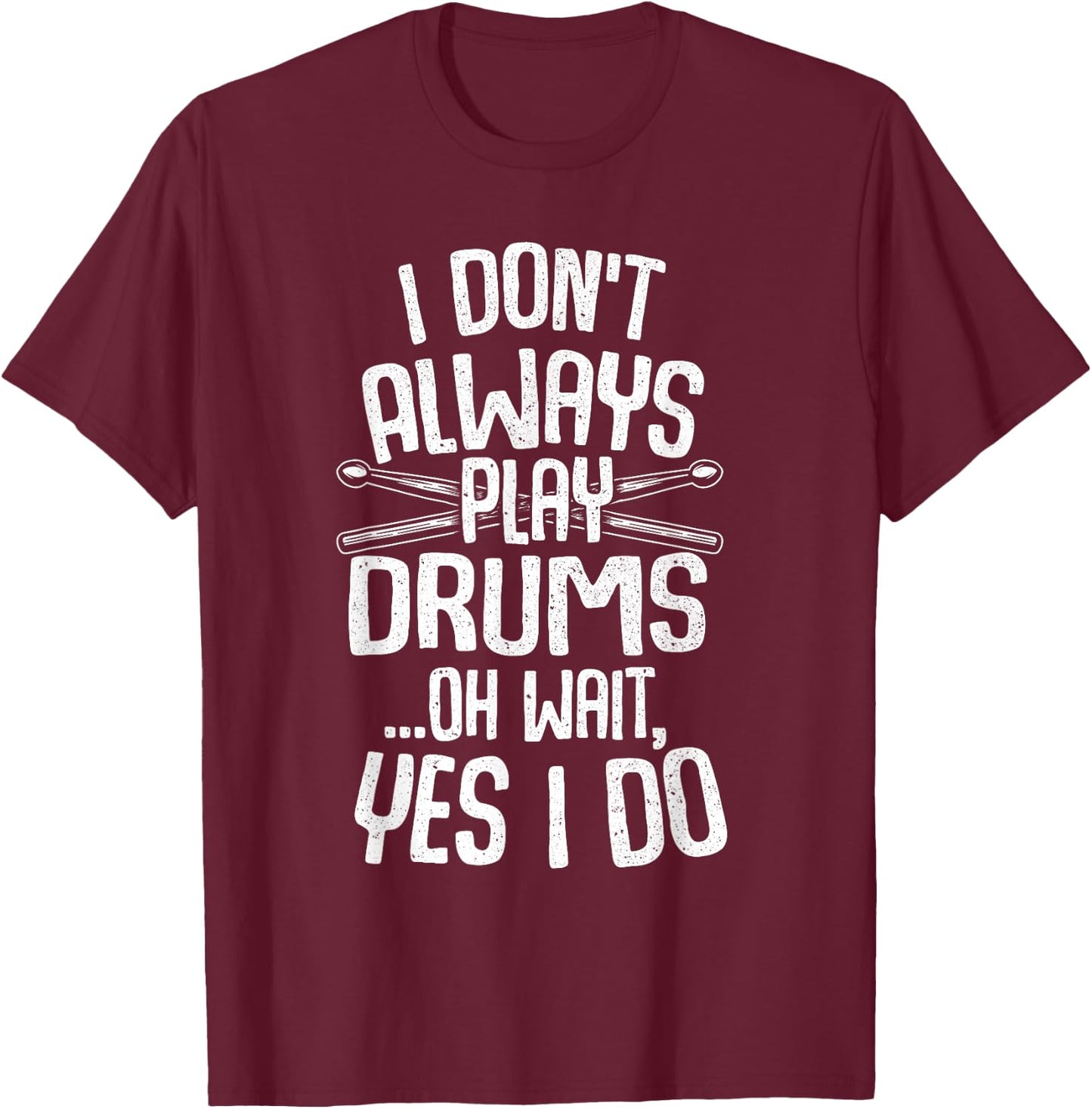 Funny Drumming Shirts I Don't Always Play Drums...Oh Wait, Yes I Do Drummer Band Drumming Black -Adults Small Modern Music Short Sleeve T-Shirt - T-Shirt | Maroon
