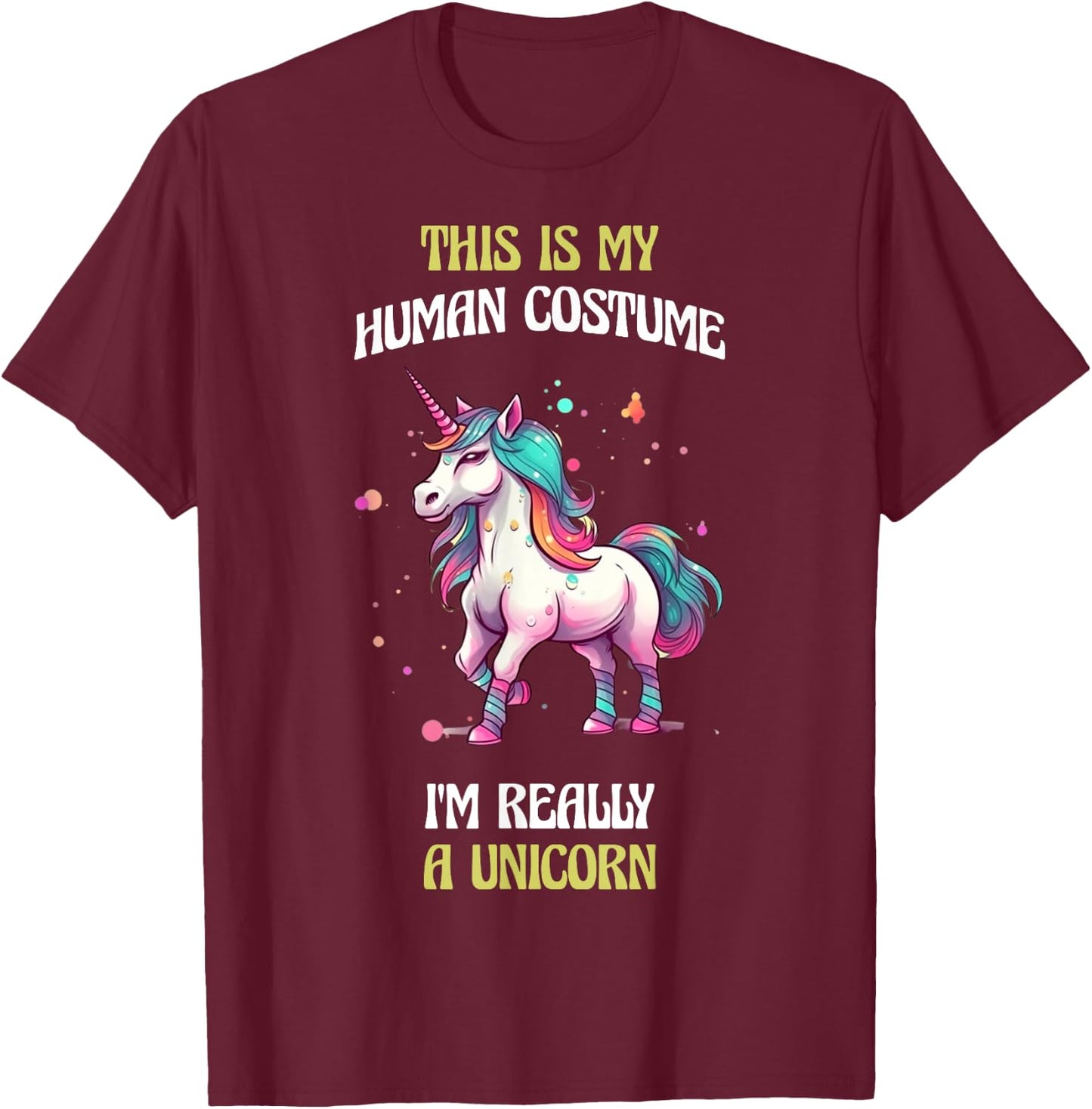 This Is My Human Costume I'm Really a Unicorn T-Shirt - T-Shirt | Maroon