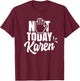 Not today Karen Calm yourself Karen T-Shirt - T-Shirt | Maroon