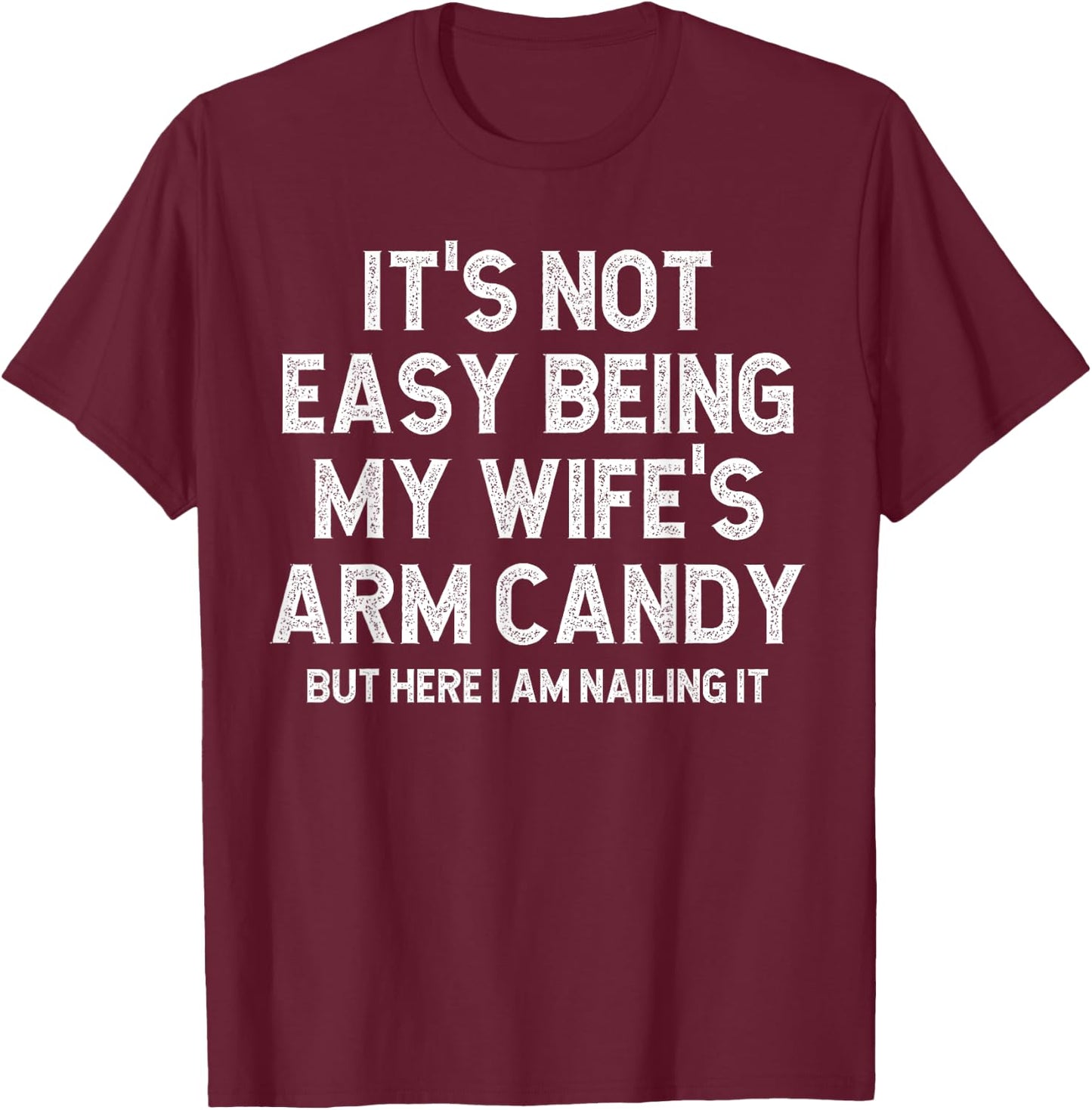 It's Not Easy Being My Fiancee's Arm Candy Here I Am Nailing T-Shirt - T-Shirt | Maroon