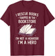 I Rescue Books Trapped In The Bookstore Funny Book Lover T-Shirt - T-Shirt | Maroon