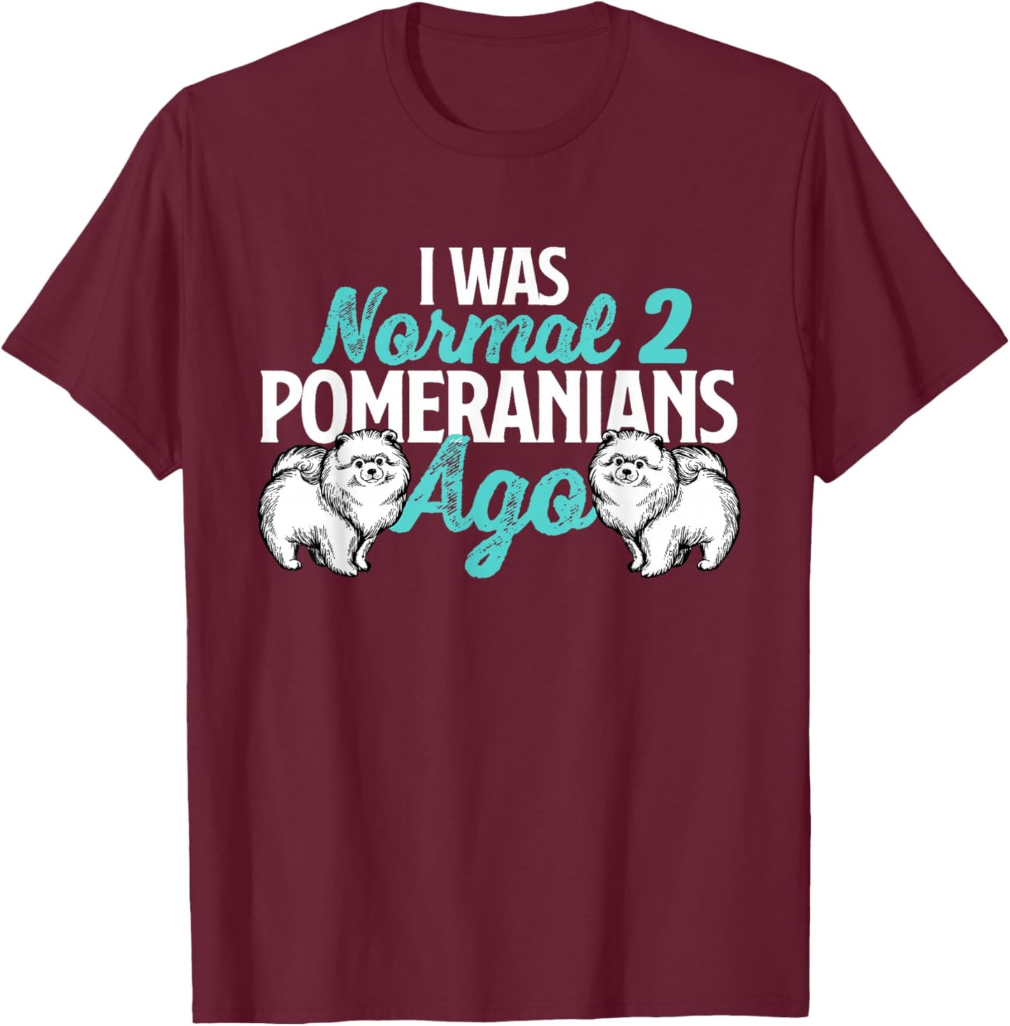 I was Normal 2 Pomeranians Ago - Dog Owner Animal Lover T-Shirt - T-Shirt | Maroon