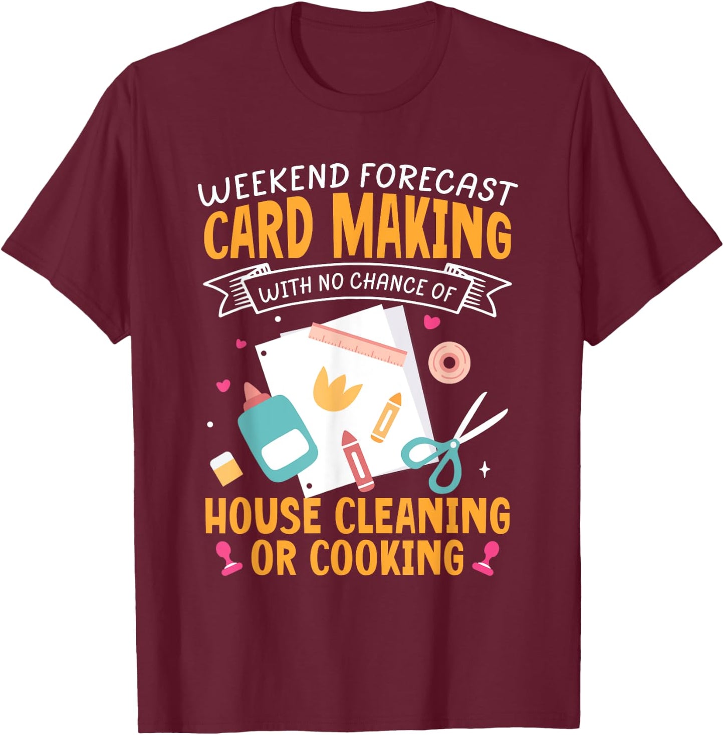 Weekend Forecast Card Making Crafting Handmade Card T-Shirt - T-Shirt | Maroon