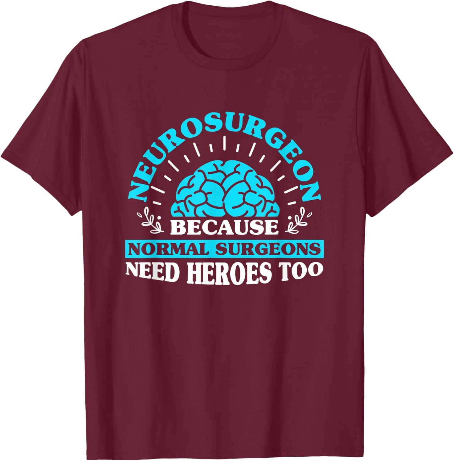 Neurologist Neurosurgery Neurosurgeon T-Shirt - T-Shirt | Maroon