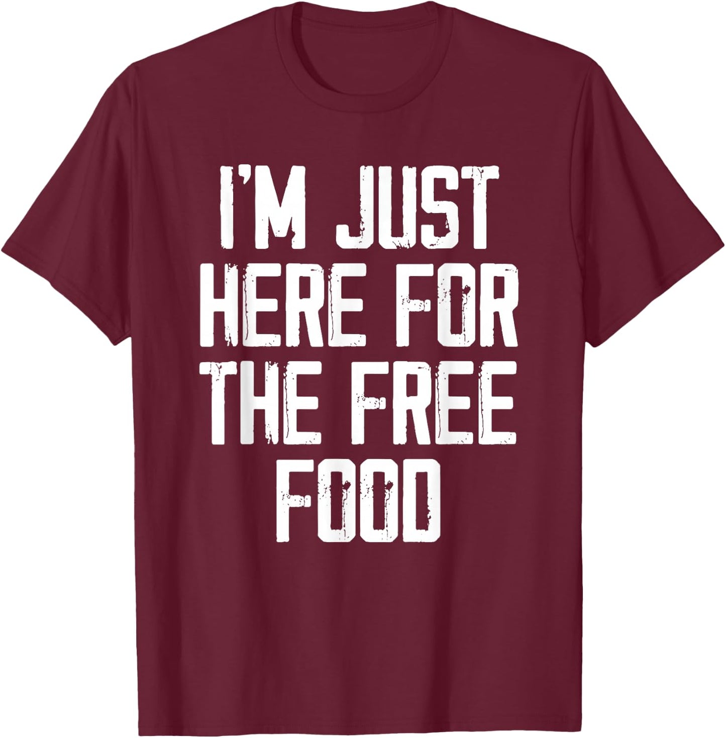 I'm Just Here For The Free Food - Funny College T-Shirt - T-Shirt | Maroon