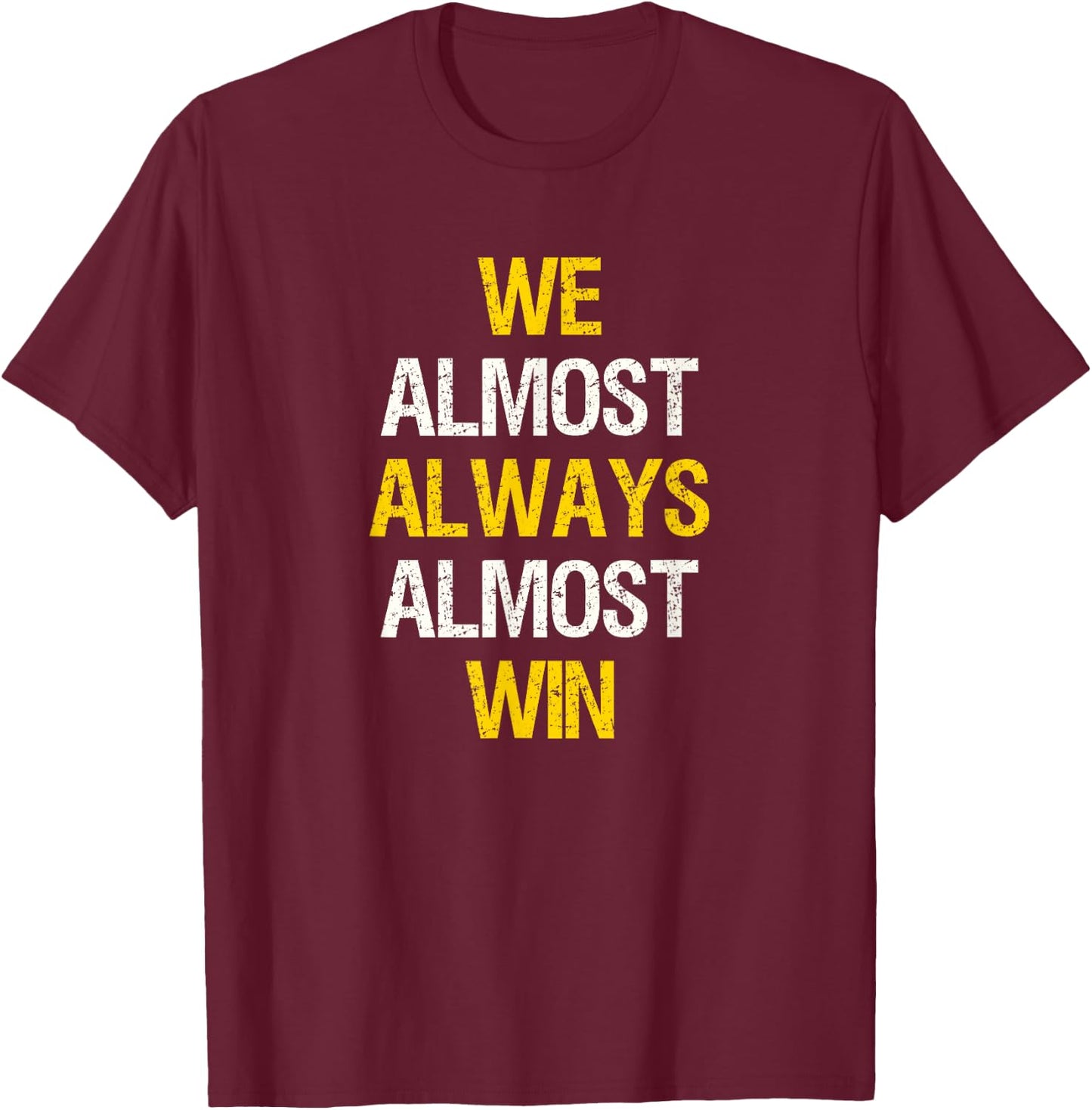 We Almost Always Almost Win Funny Football Sports Fan Saying T-Shirt - T-Shirt | Maroon