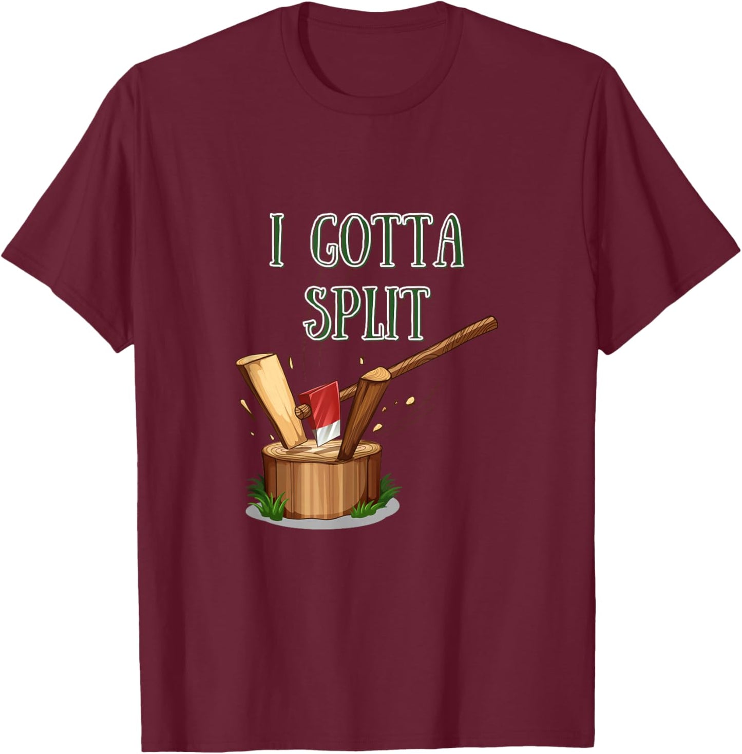 I Gotta Split - Firewood Axe Chop Wood T-Shirt - T-Shirt | Maroon