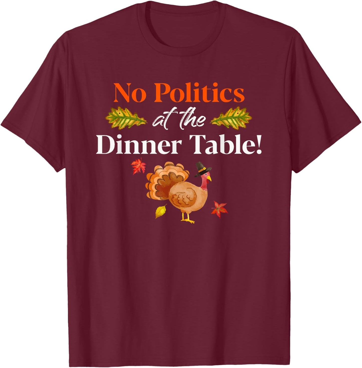 Thanksgiving Family No Politics Turkey At Dinner Table T-Shirt - T-Shirt | Maroon