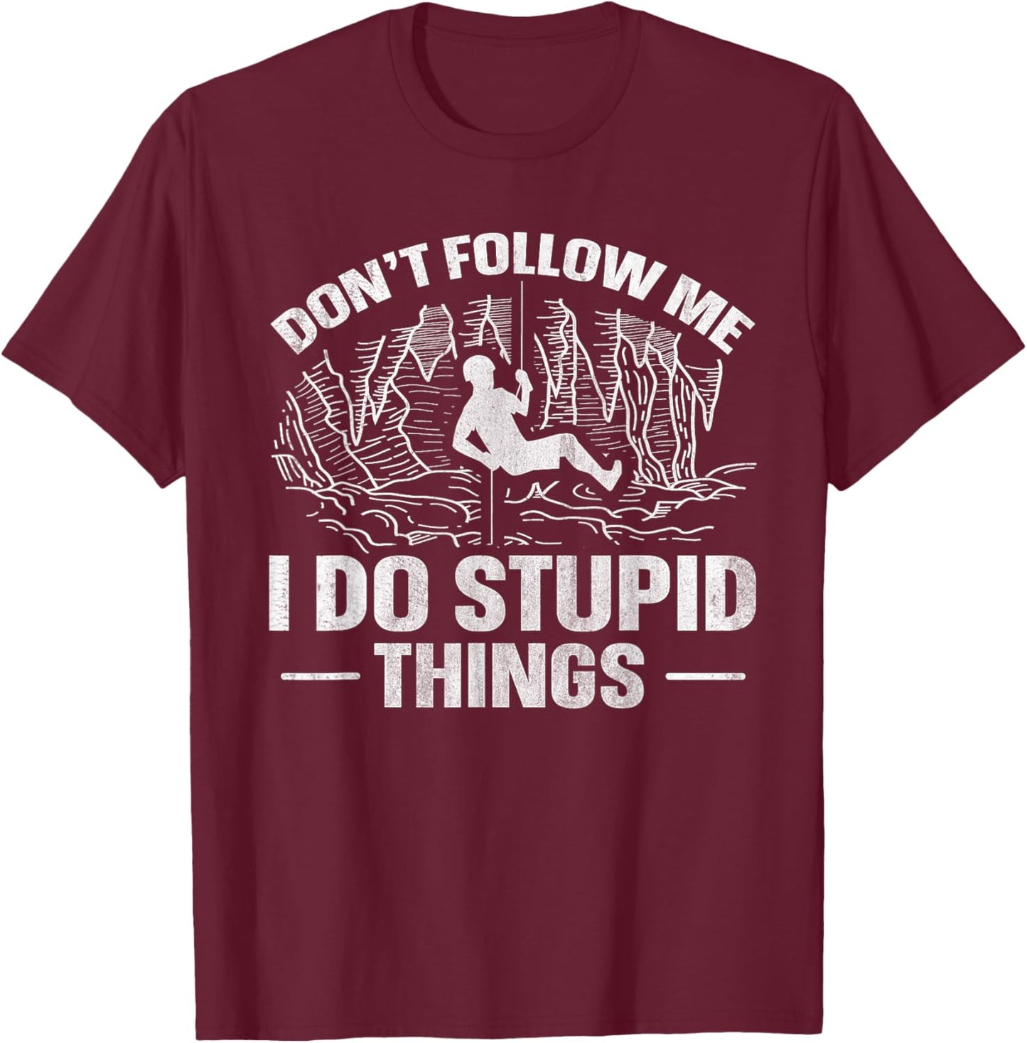 Don't follow me - I do stupid things Quote for a Caving Fan T-Shirt - T-Shirt | Maroon