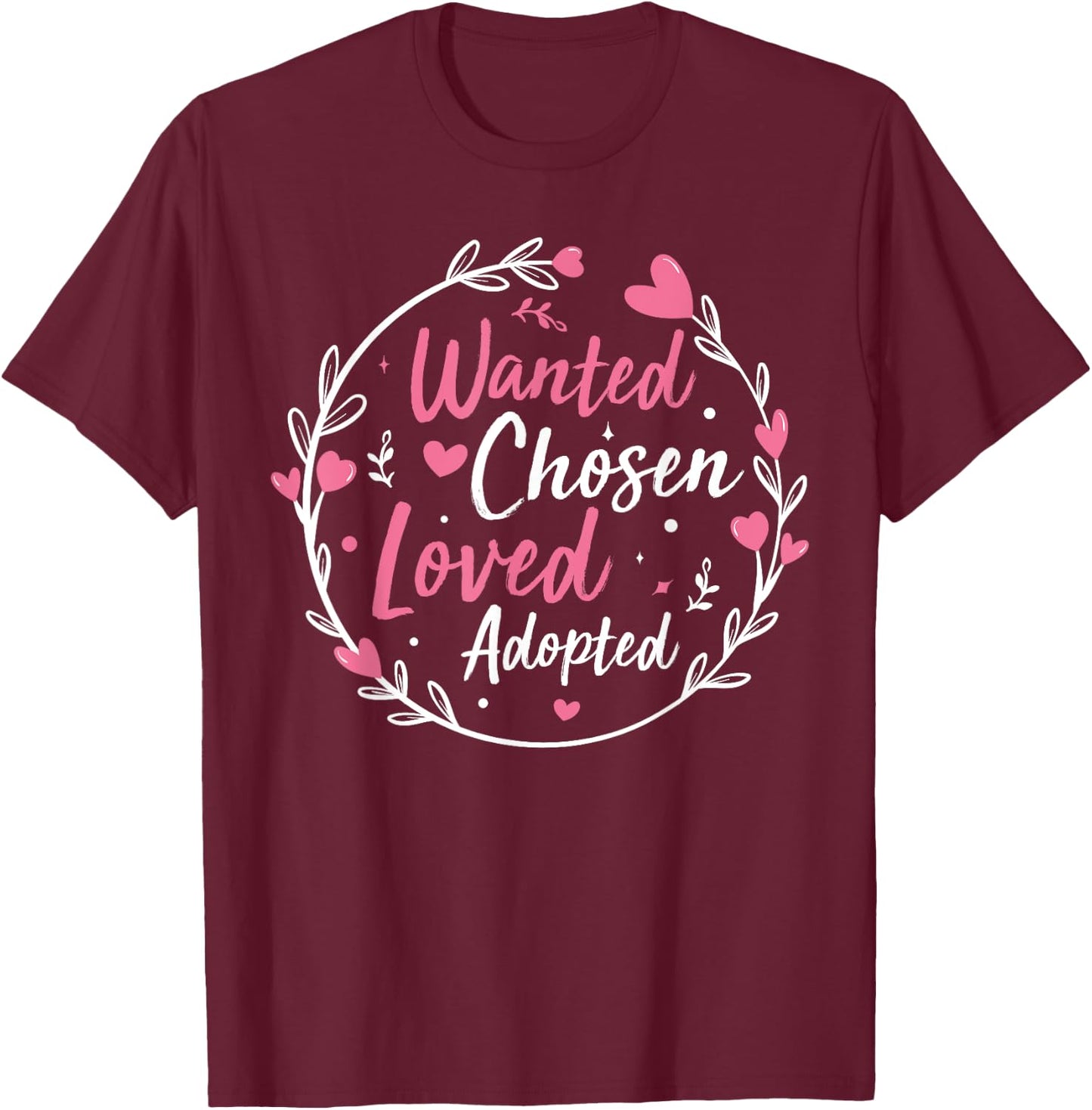 Wanted Chosen Loved Adopted - Gotcha Day Adoption Awareness T-Shirt - T-Shirt | Maroon