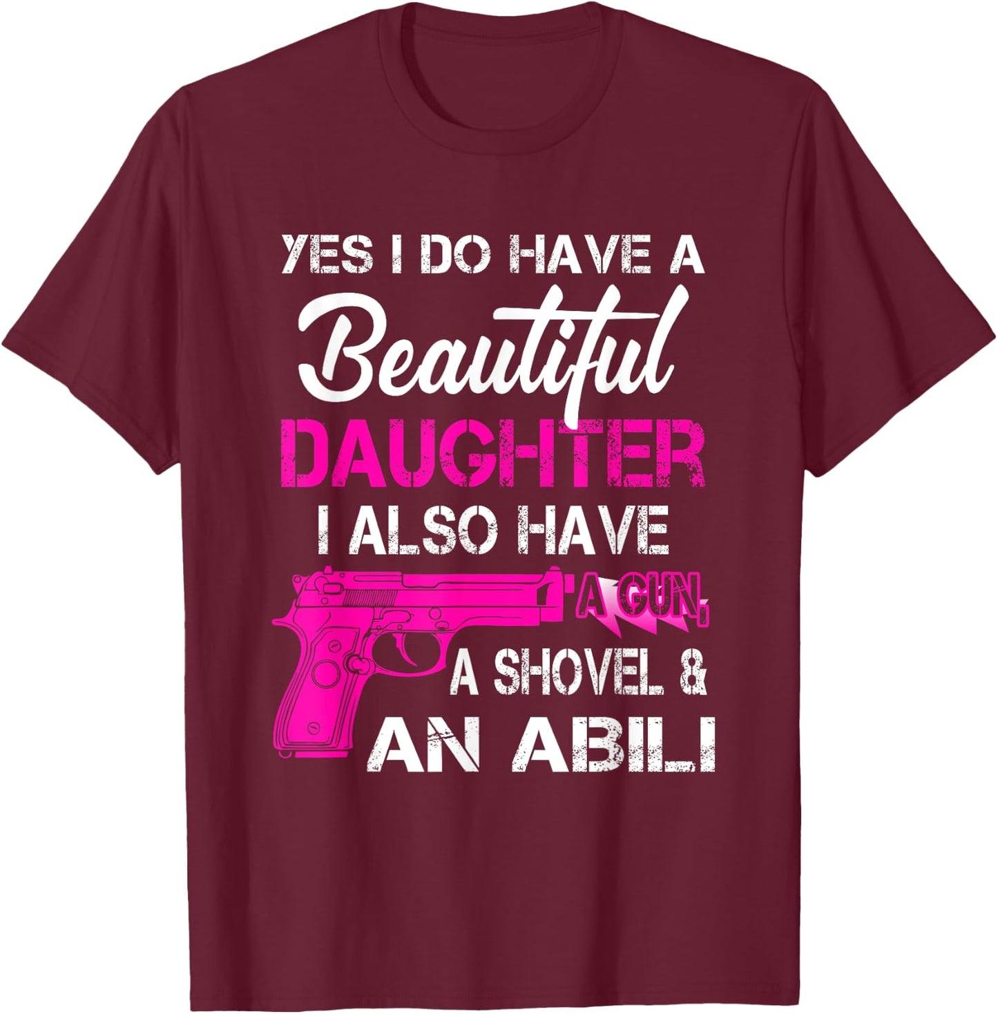 Yes I Do Have A Beautiful Daughters Have a Gun A Shovel T-Shirt - T-Shirt | Maroon