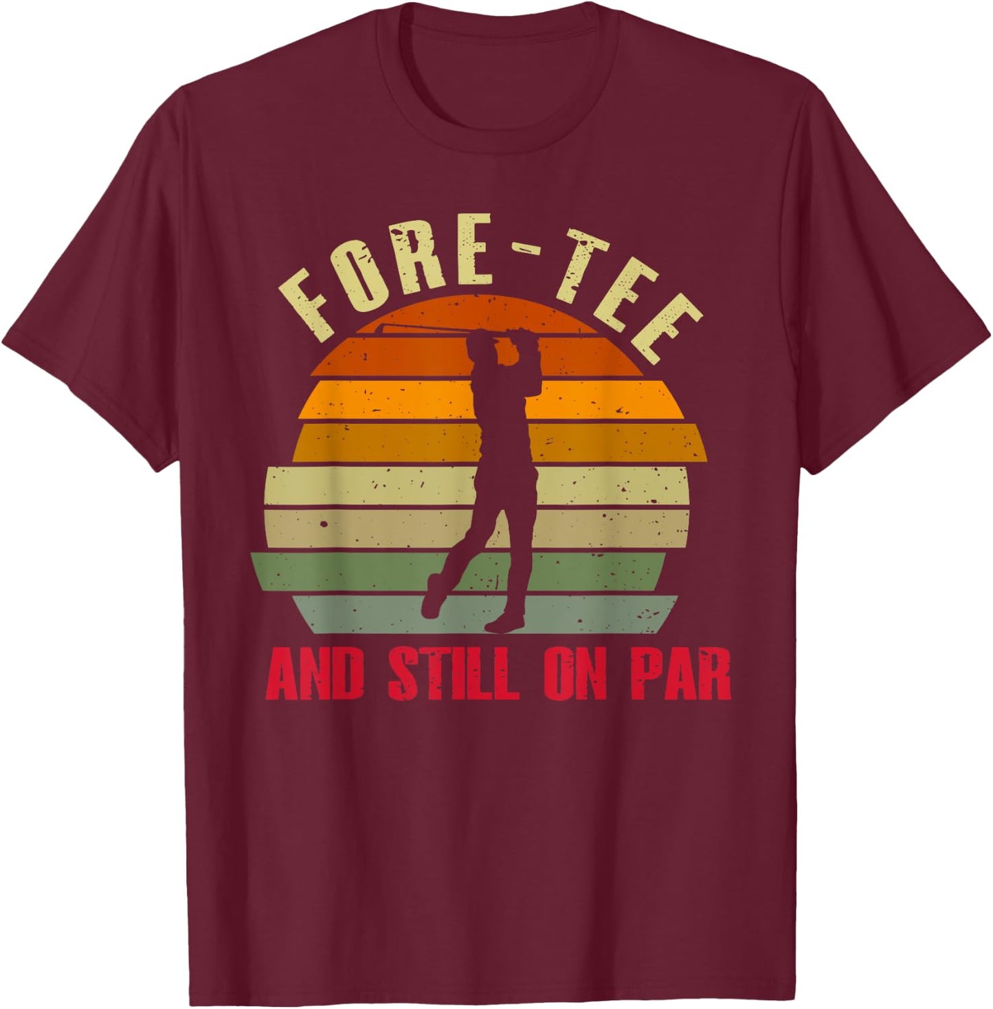 Funny Golf 40Th Birthday Retro Fore- And Still On Par T-Shirt - T-Shirt | Maroon