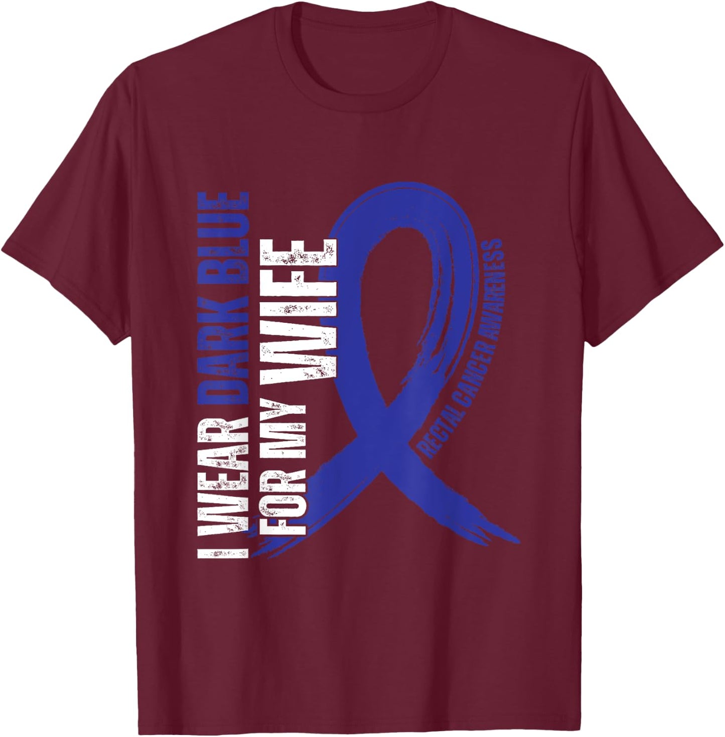 I Wear Dark Blue For My Wife Rectal Cancer awareness T-Shirt - T-Shirt | Maroon