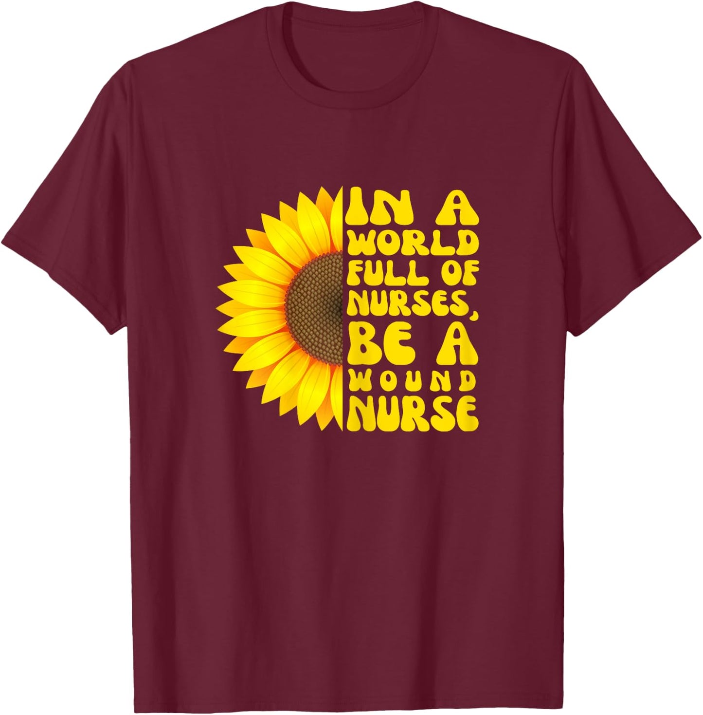 In a World Full of Nurses, Women Wound Nurse Sunflower T-Shirt - T-Shirt | Maroon