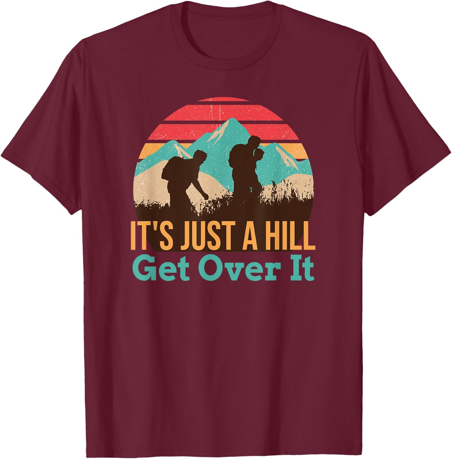 It's Just A Hill Get Over It Hiking T-Shirt - T-Shirt | Maroon