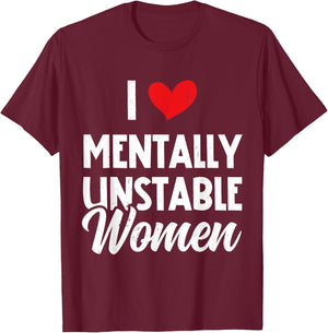 I Love Mentally Unstable Women Funny Ironic Meme T-Shirt - T-Shirt | Maroon