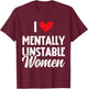 I Love Mentally Unstable Women Funny Ironic Meme T-Shirt - T-Shirt | Maroon