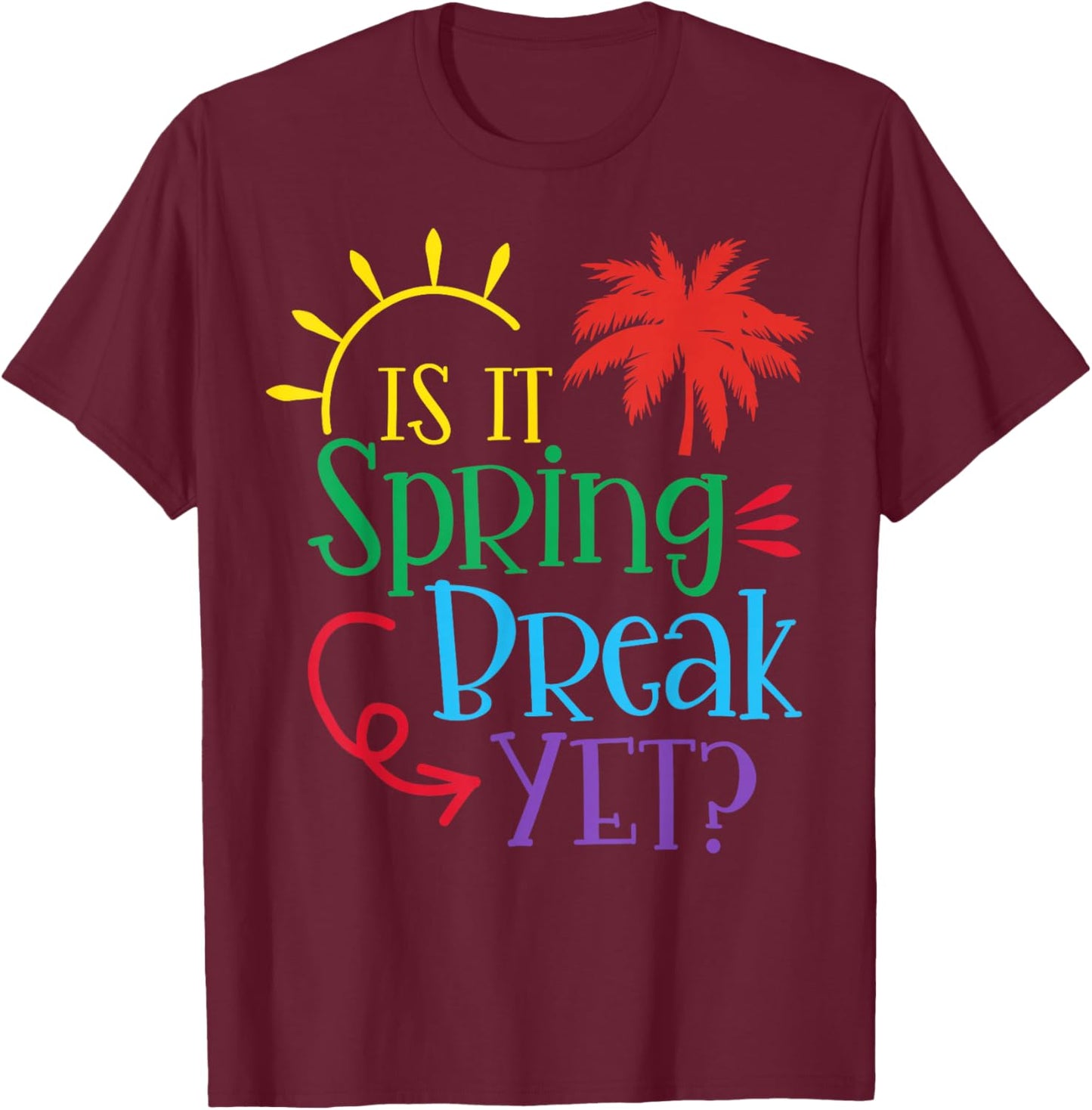 Is It Spring Break Yet Funny Teacher Student Spring Vacation T-Shirt - T-Shirt | Maroon