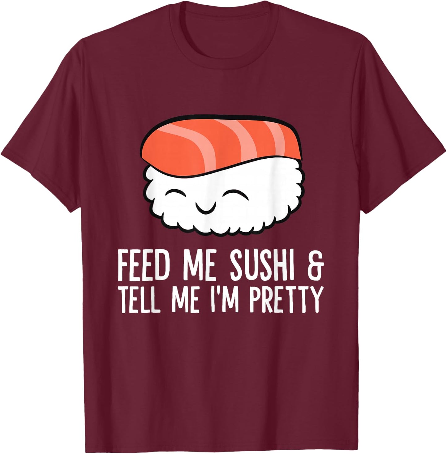Kawaii Nigiri Sushi Feed Me Sushi And Tell Me I'm Pretty T-Shirt - T-Shirt | Maroon