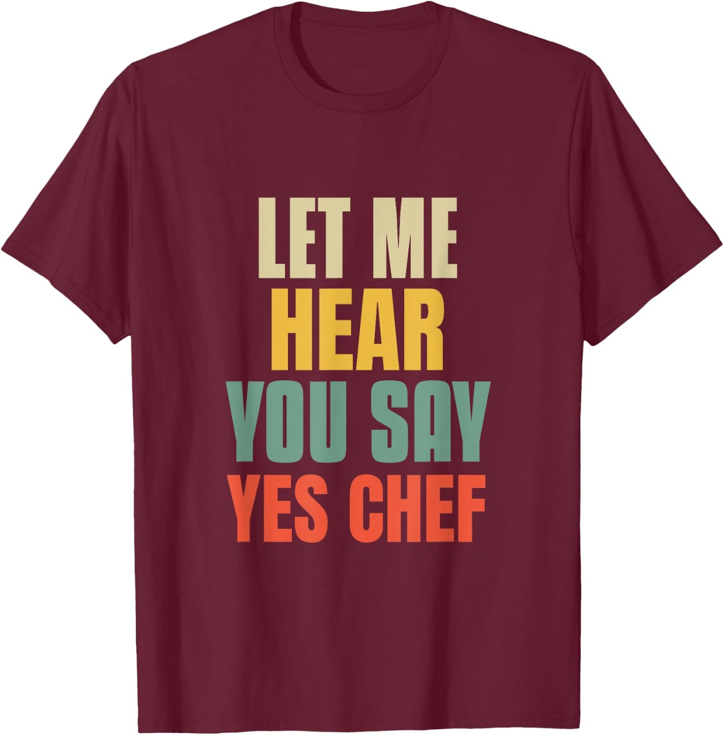 Let Me Hear You Say Yes Chef Funny Saying For Funny Bosses T-Shirt - T-Shirt | Maroon