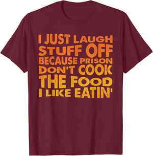 Just Laugh Stuff Off Because Prison Don't Cook The Food T-Shirt - T-Shirt | Maroon