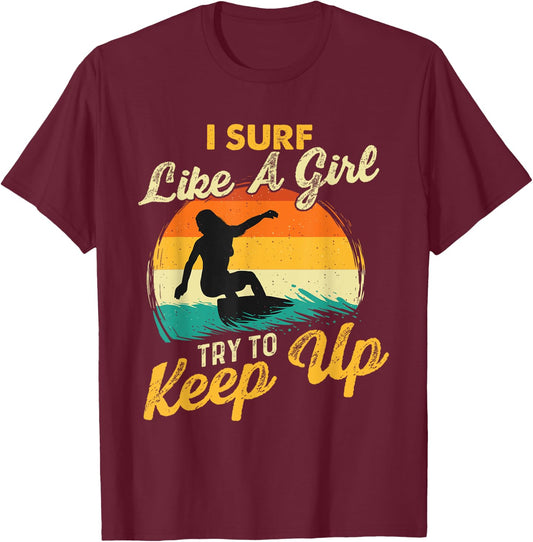 I Surf Like A Girl Try To Keep Up - Surfboarder Surfboarding T-Shirt - T-Shirt | Maroon