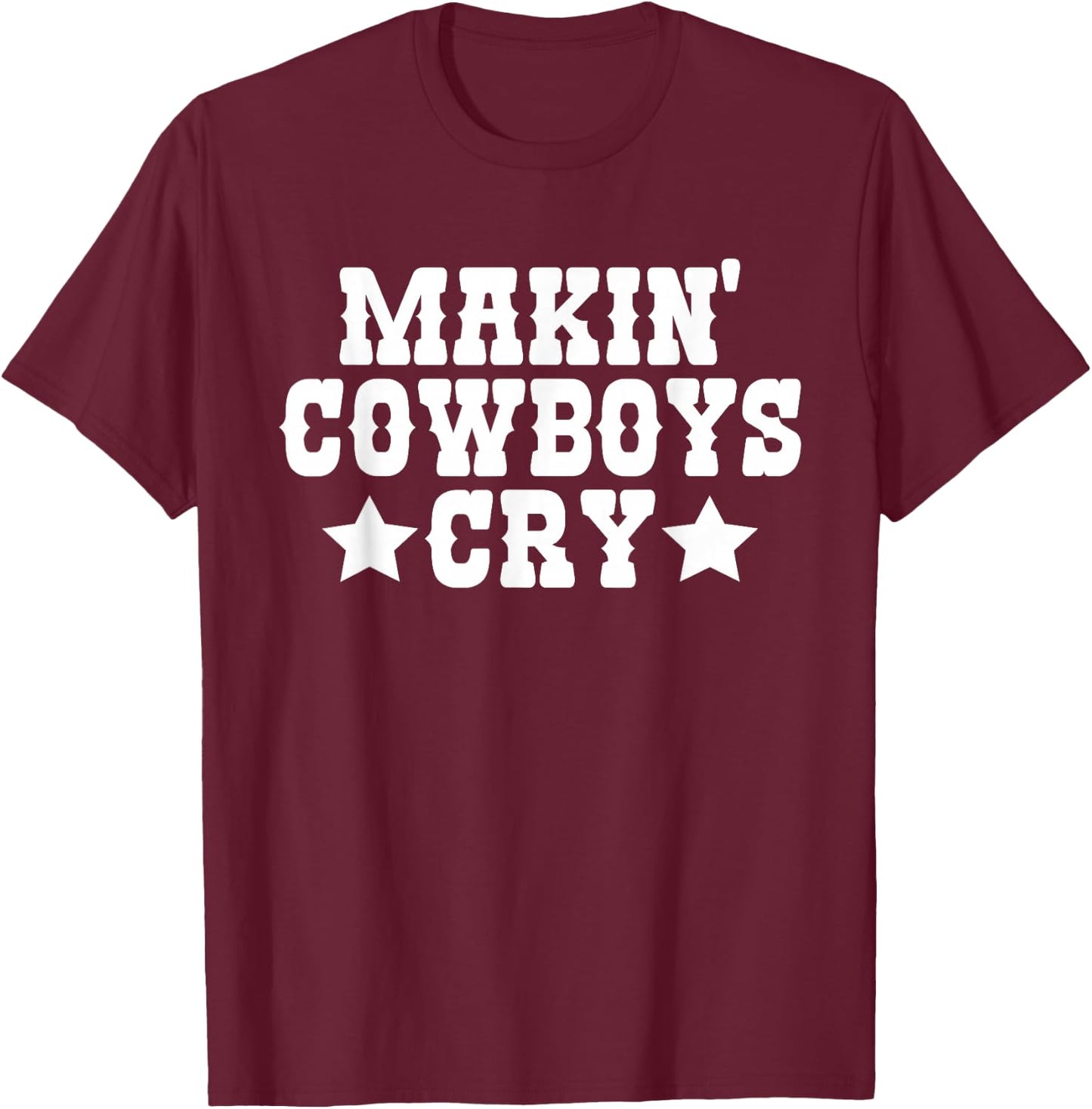 Makin Cowboys Cry Funny Cowgirl Western Rodeo T-Shirt - T-Shirt | Maroon