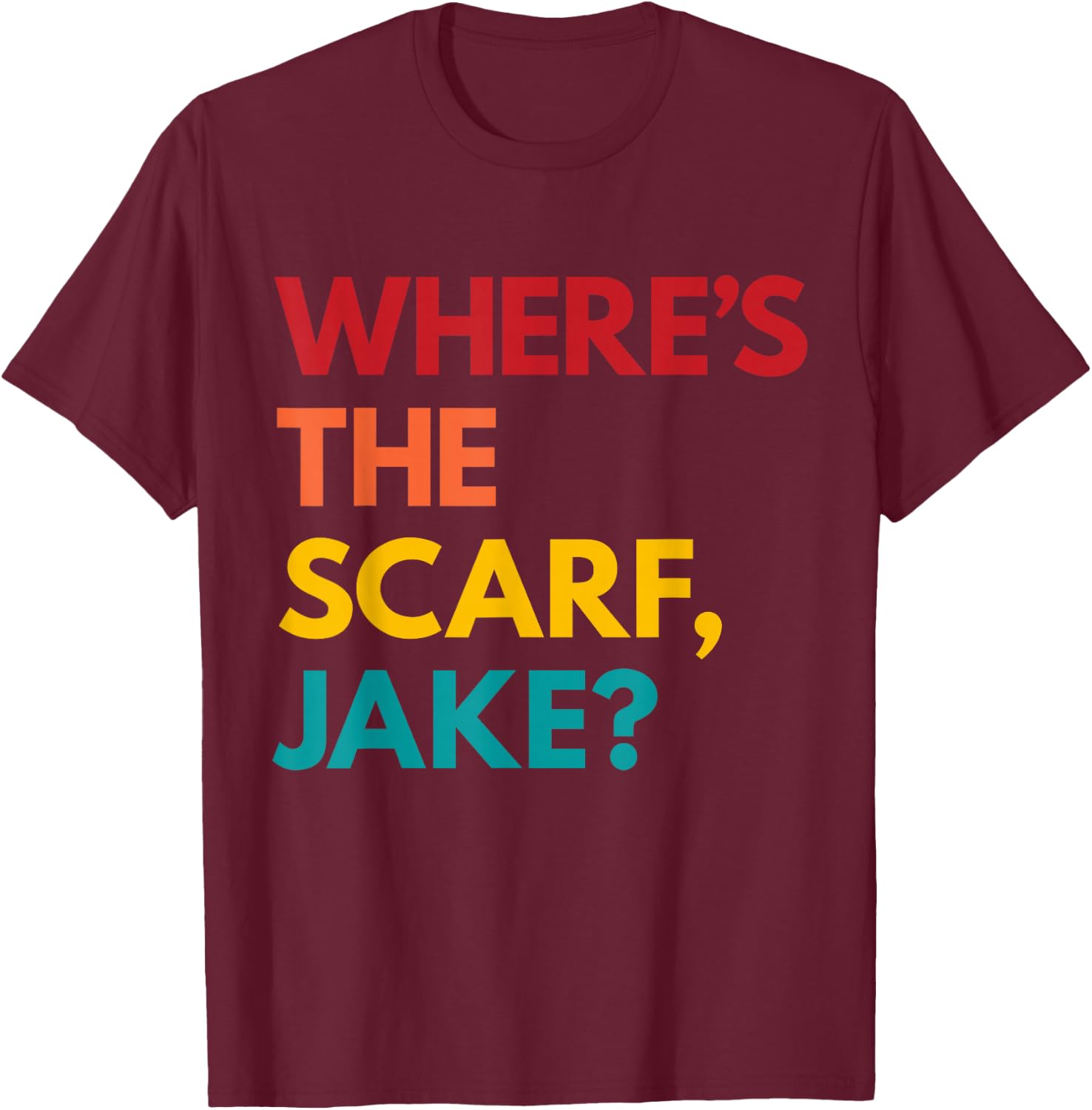 Where's the Scarf, Jake? T-Shirt - T-Shirt | Maroon