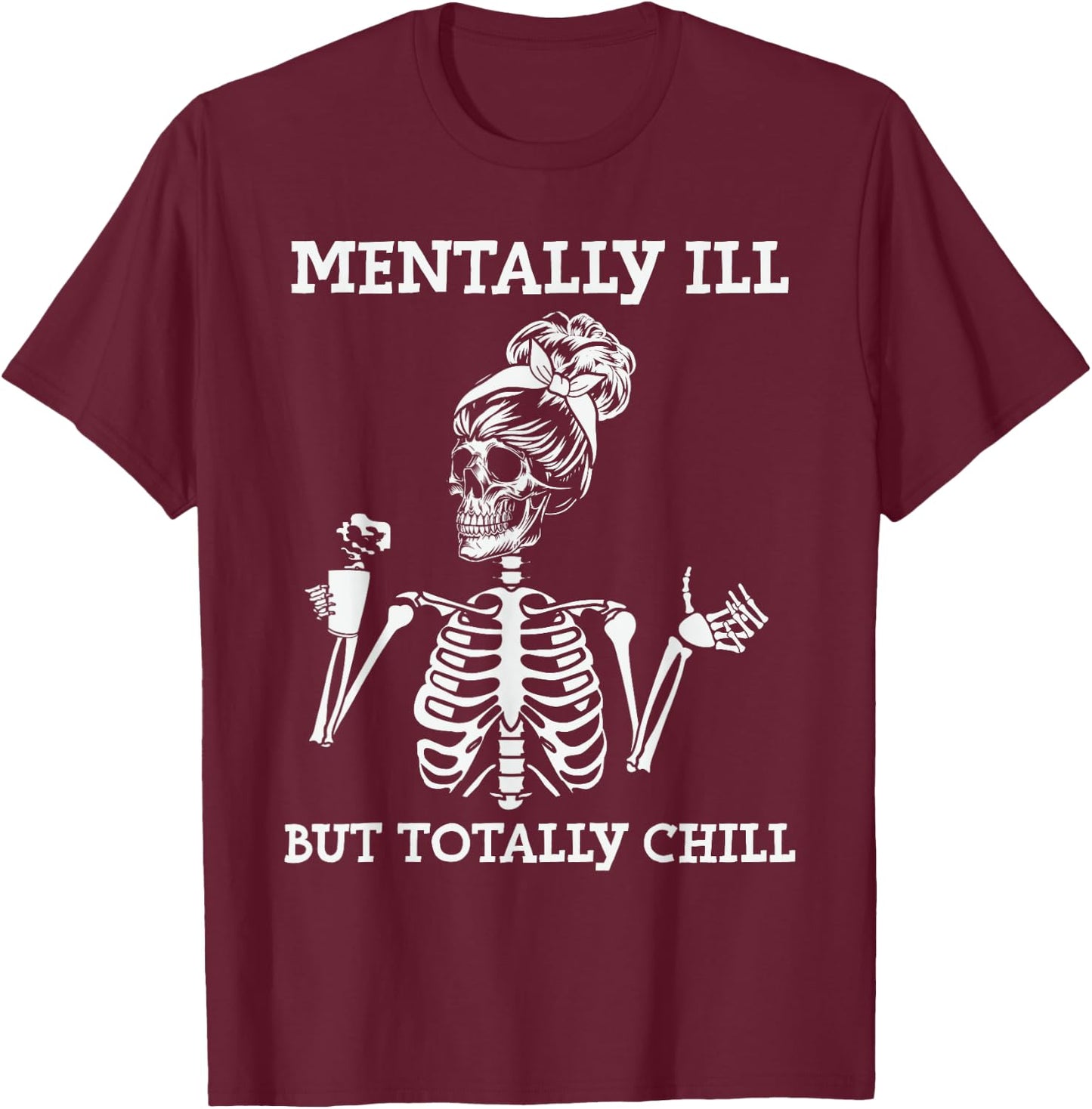 Mentally Ill But Totally Chill Halloween Costume Skeleton T-Shirt - T-Shirt | Maroon