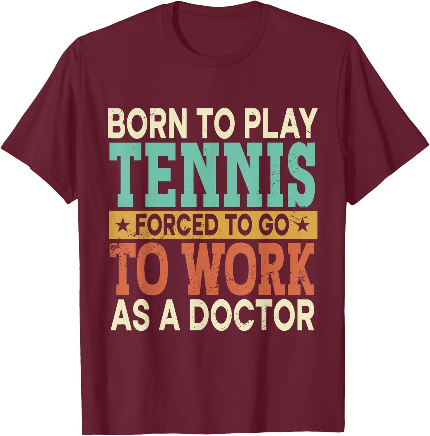 Born To Play Tennis Forced Sports Healthcare Doctor T-Shirt - T-Shirt | Maroon