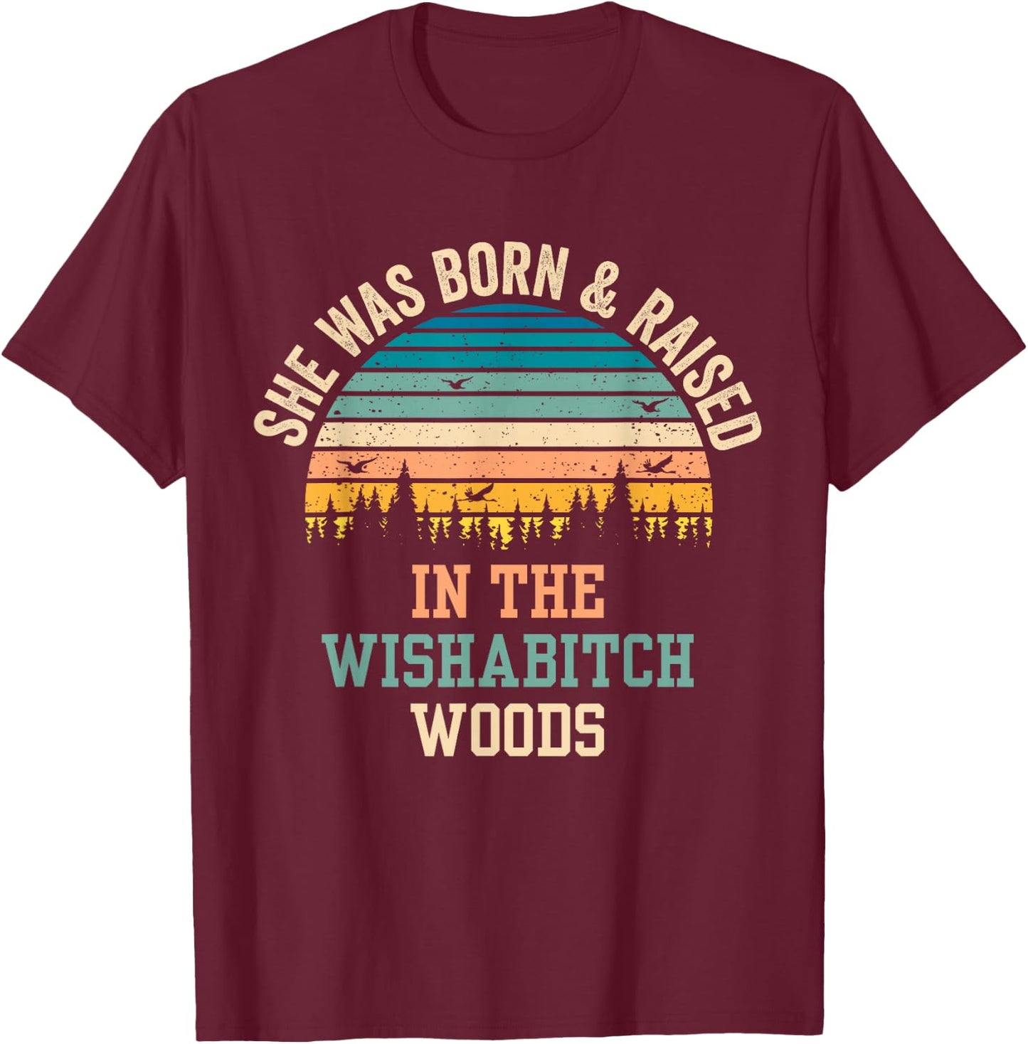 She Was Born And Raised In Wishabitch Woods T-Shirt - T-Shirt | Maroon