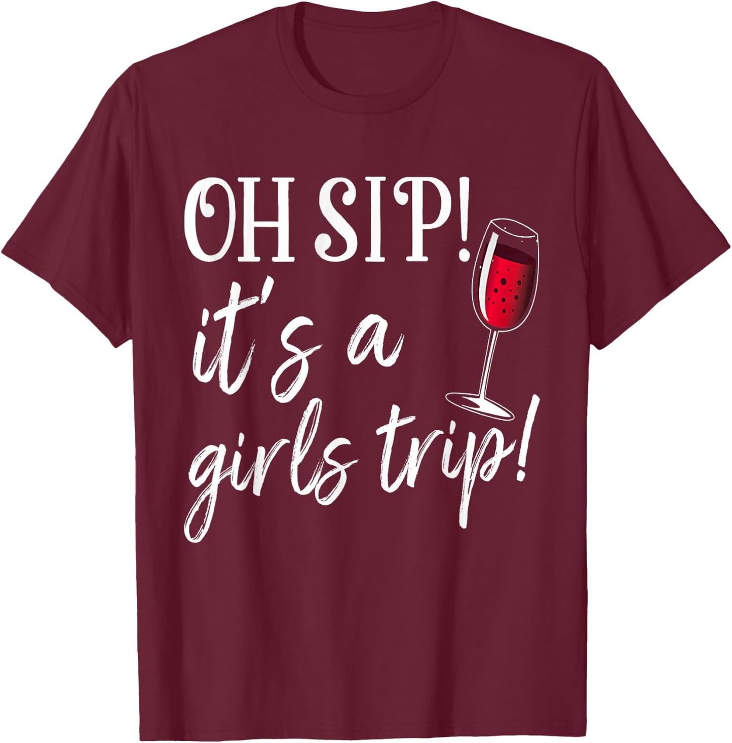Oh Sip It's A Girls Trip Fun Wine Party Funny T-Shirt - T-Shirt | Maroon