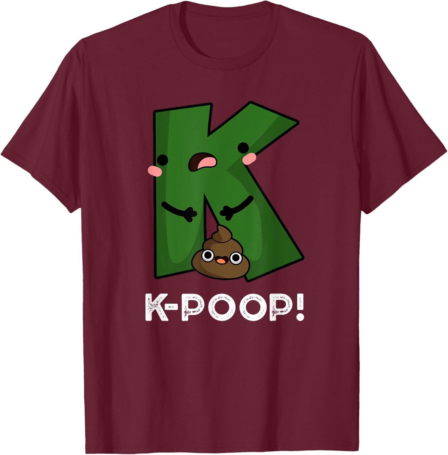 K Poop Funny K Pop Pun T-Shirt - T-Shirt | Maroon