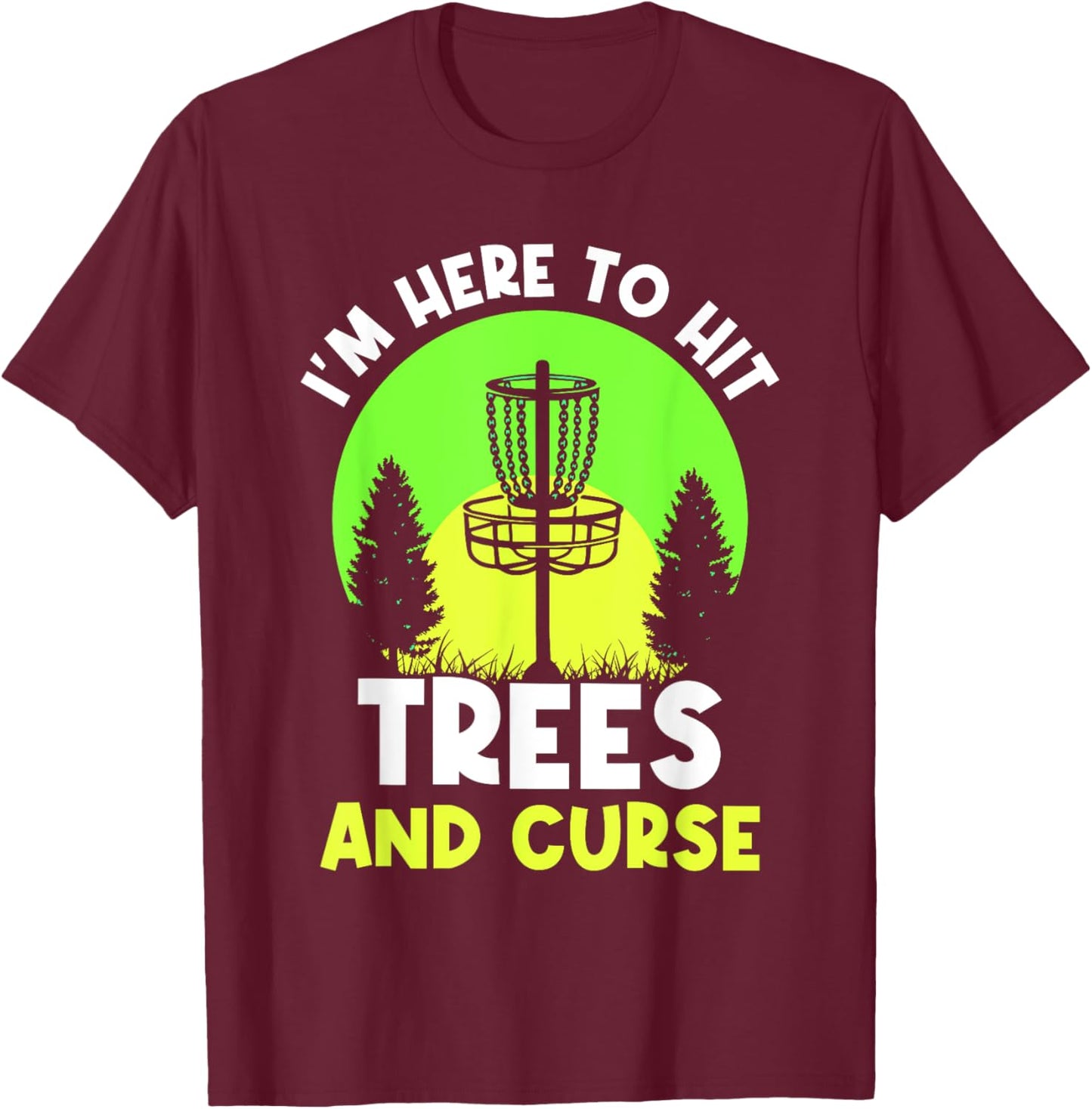 I'm Here To Hit Trees And Curse Disc Golf Discs Golfing T-Shirt - T-Shirt | Maroon