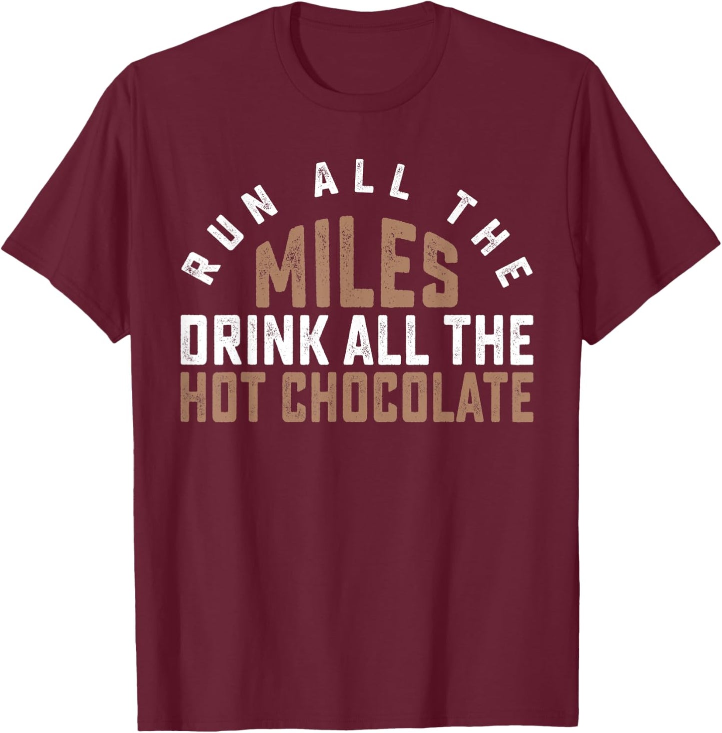 Run All The Miles Drink All The Hot Chocolate Cocoa Lover T-Shirt - T-Shirt | Maroon