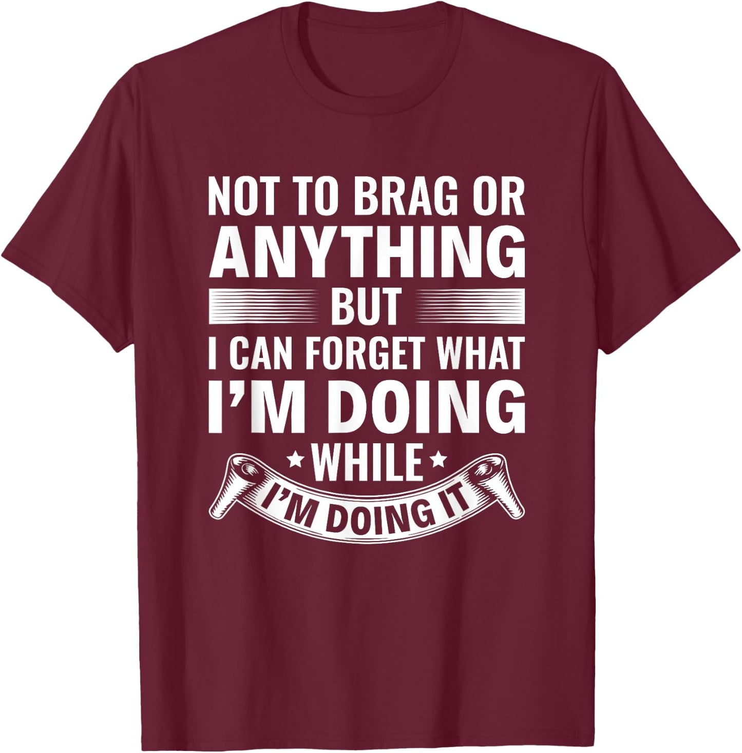 I Can Forget What I’m Doing While I’m Doing It Old People T-Shirt - T-Shirt | Maroon