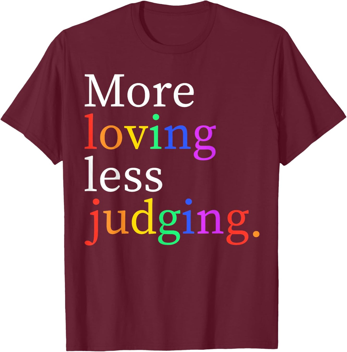 More Loving Less Judging T-Shirt - T-Shirt | Maroon