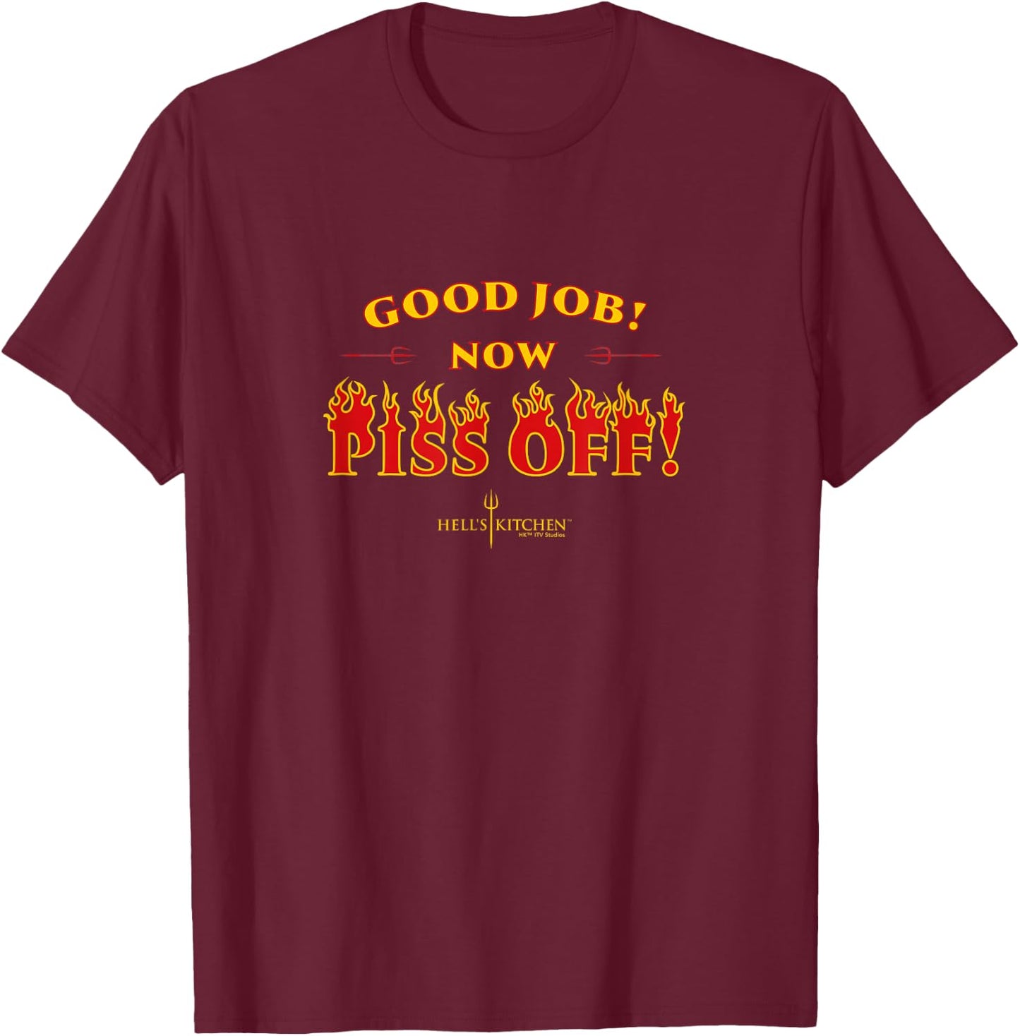 Official Hell's Kitchen: Good Job! Now Piss Off! T-Shirt - T-Shirt | Maroon