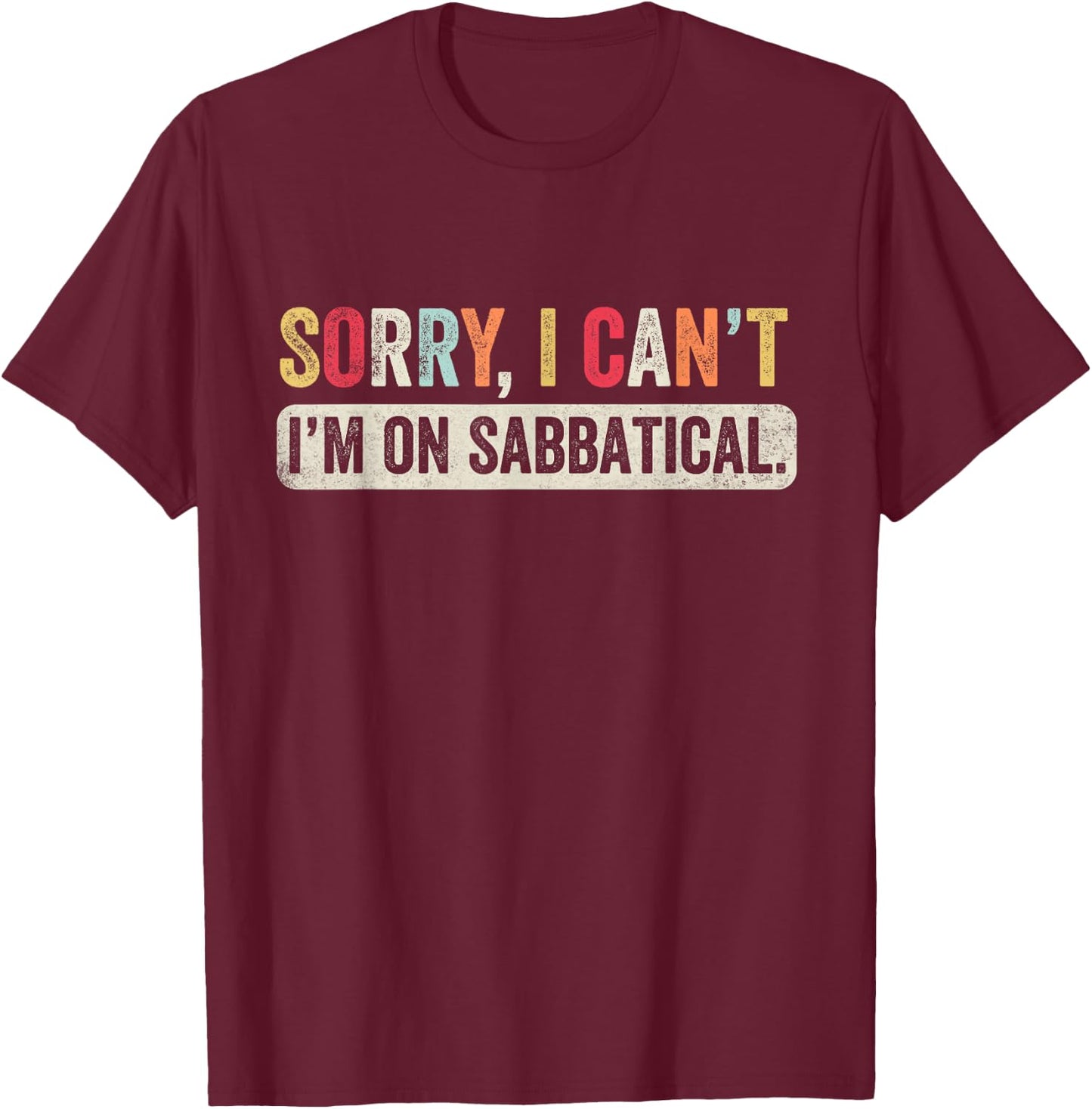 Sorry I cant I'm on Sabbatical T-Shirt - T-Shirt | Maroon