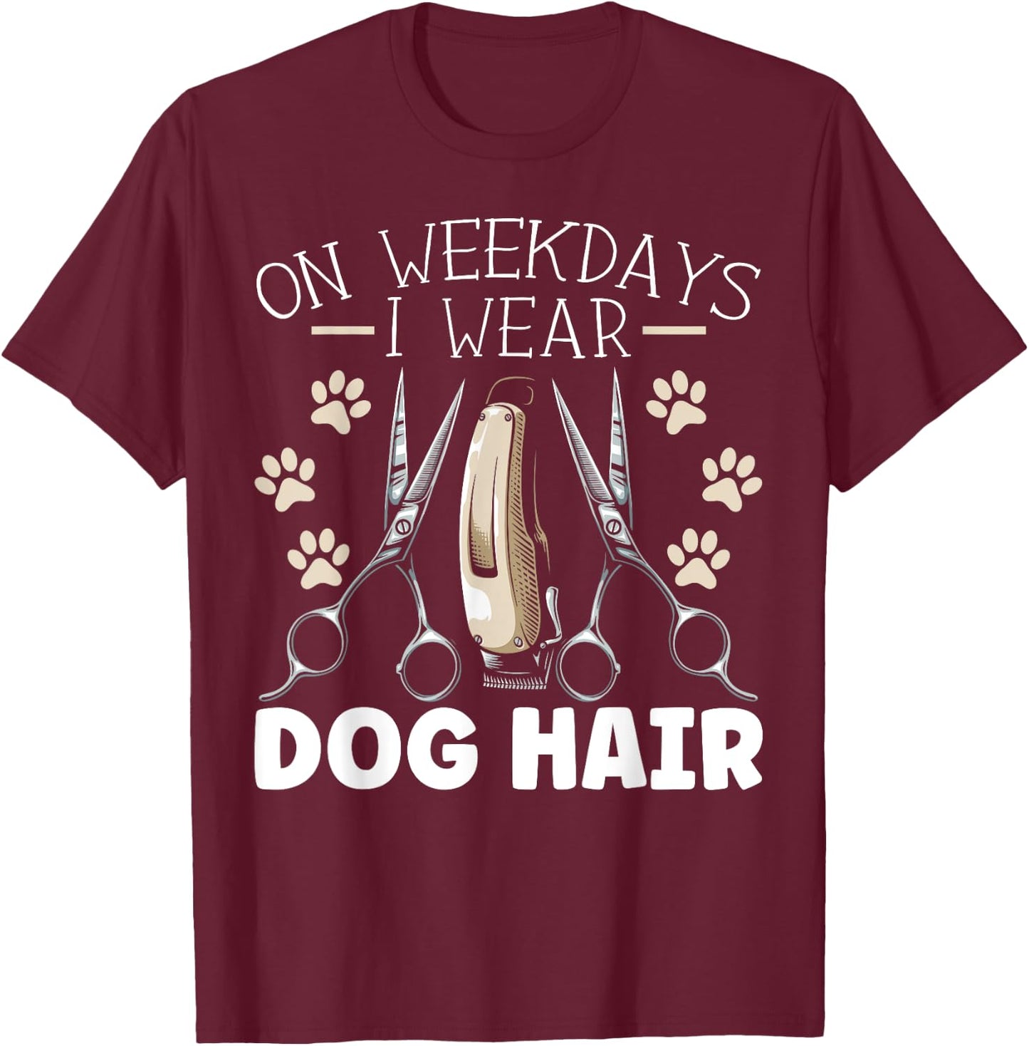 On Weekdays I Wear Dog Hair Dog Grooming Dog Groomer Women T-Shirt - T-Shirt | Maroon