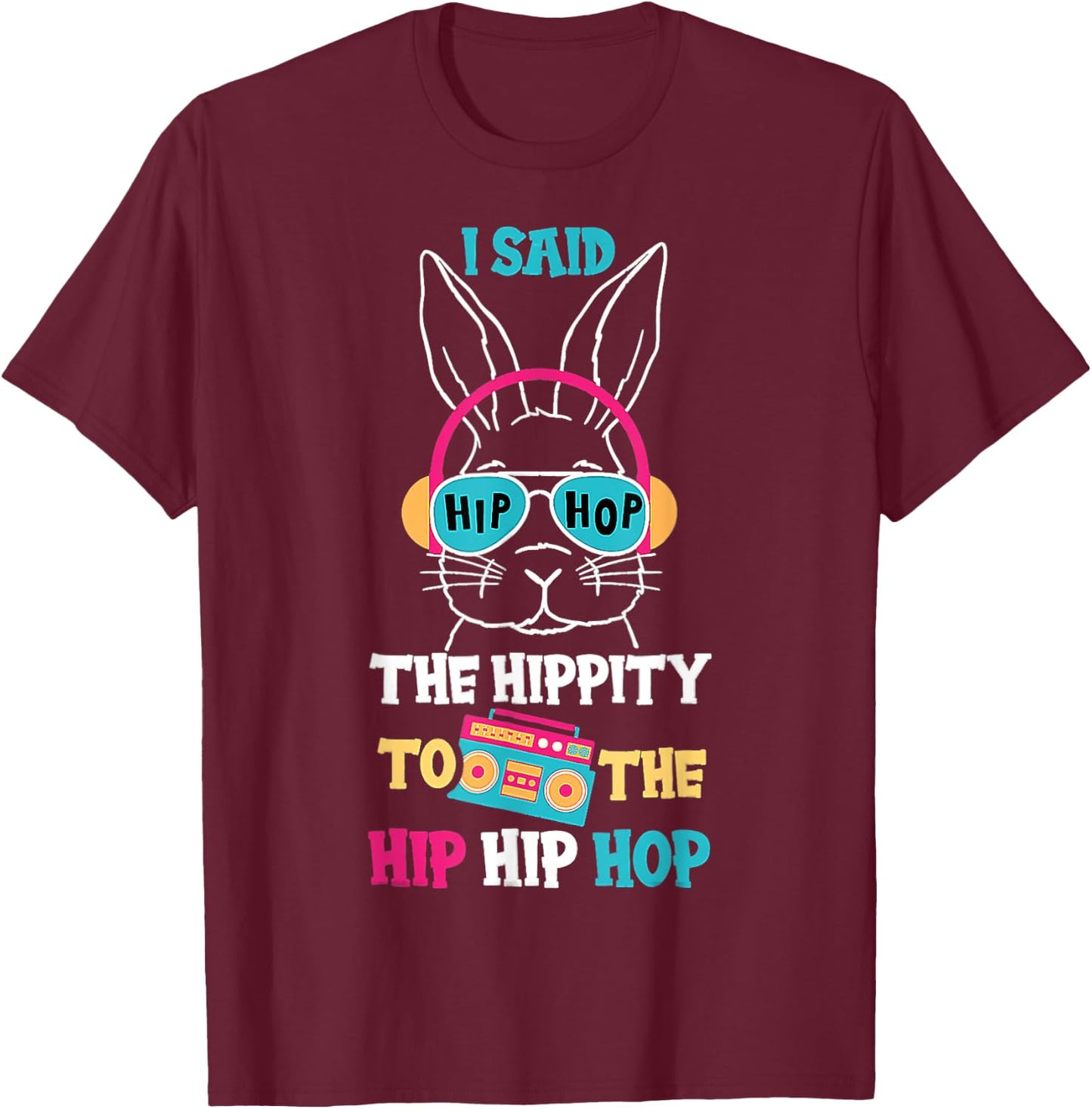 I Said Hip The Hippity To Hop Hip Hop Bunny Funny Easter Day T-Shirt - T-Shirt | Maroon